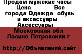 Продам мужские часы  › Цена ­ 2 000 - Все города Одежда, обувь и аксессуары » Аксессуары   . Московская обл.,Лосино-Петровский г.